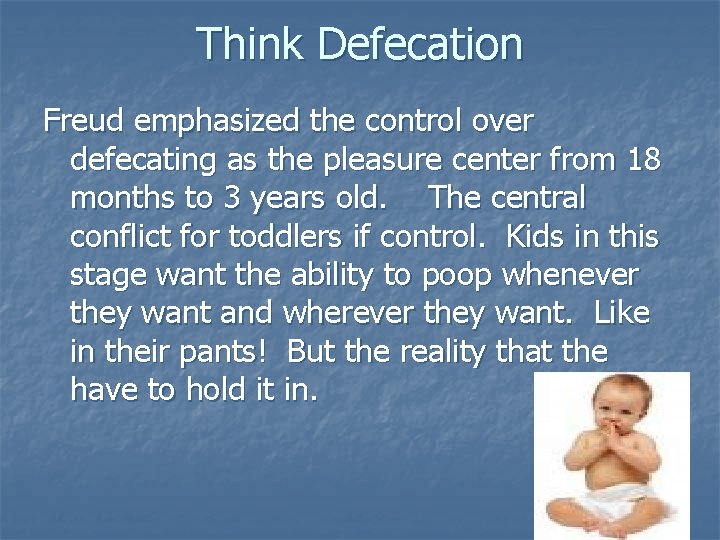 Think Defecation Freud emphasized the control over defecating as the pleasure center from 18