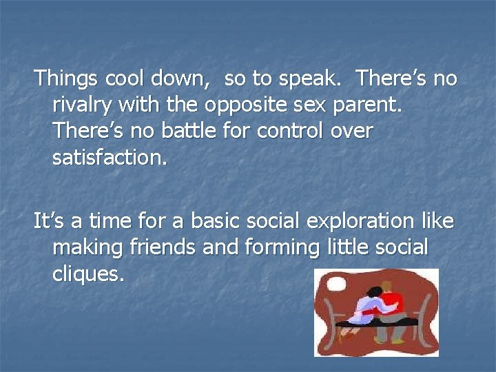 Things cool down, so to speak. There’s no rivalry with the opposite sex parent.