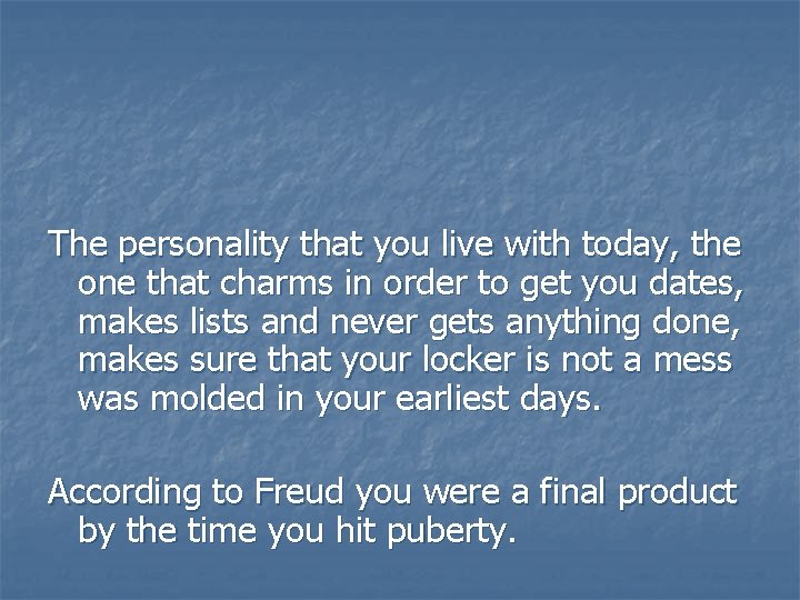 The personality that you live with today, the one that charms in order to