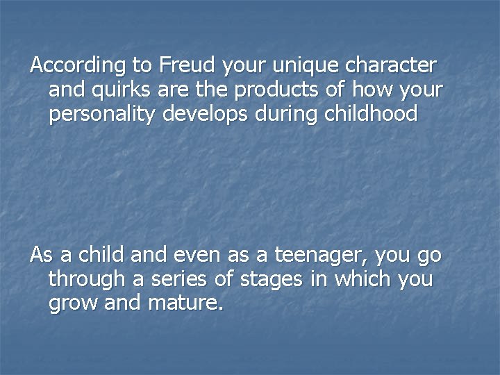 According to Freud your unique character and quirks are the products of how your
