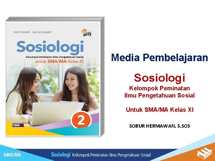 Media Pembelajaran Sosiologi Kelompok Peminatan Ilmu Pengetahuan Sosial Untuk SMA/MA Kelas XI SOBUR HERMAWAN.