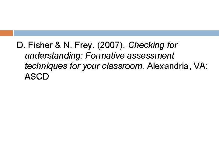 D. Fisher & N. Frey. (2007). Checking for understanding: Formative assessment techniques for your