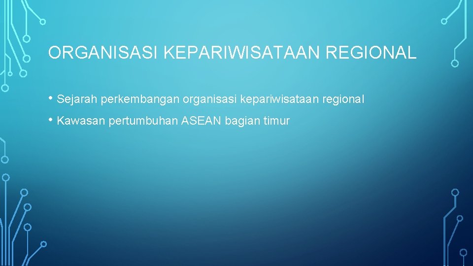 ORGANISASI KEPARIWISATAAN REGIONAL • Sejarah perkembangan organisasi kepariwisataan regional • Kawasan pertumbuhan ASEAN bagian