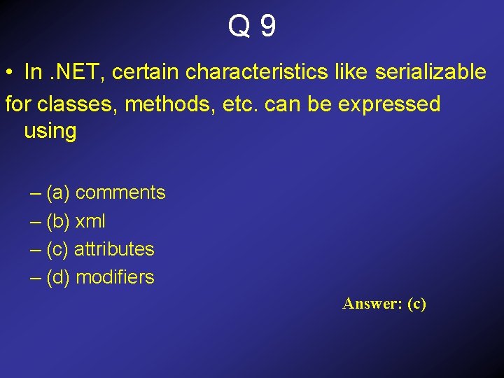 Q 9 • In. NET, certain characteristics like serializable for classes, methods, etc. can