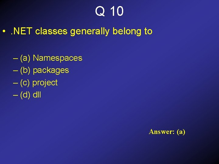 Q 10 • . NET classes generally belong to – (a) Namespaces – (b)