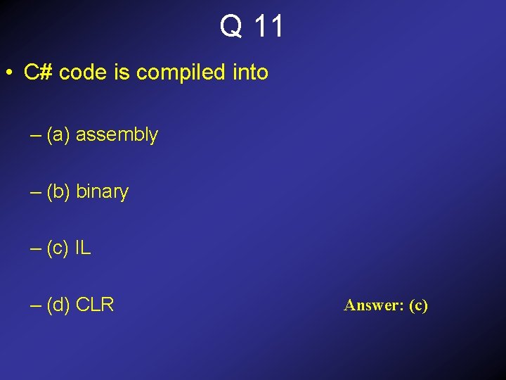 Q 11 • C# code is compiled into – (a) assembly – (b) binary