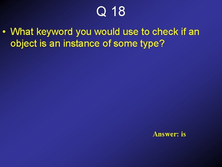 Q 18 • What keyword you would use to check if an object is