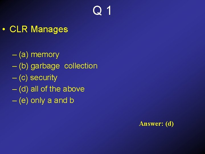 Q 1 • CLR Manages – (a) memory – (b) garbage collection – (c)