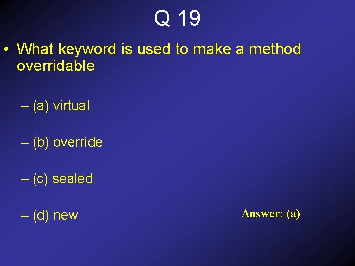 Q 19 • What keyword is used to make a method overridable – (a)