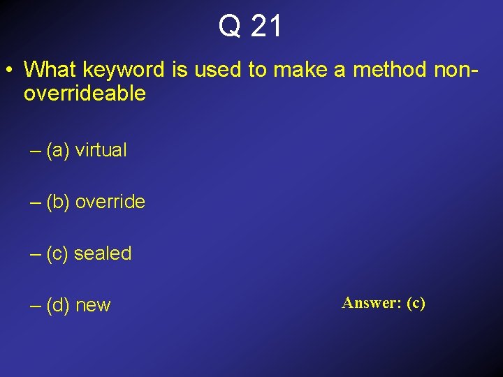 Q 21 • What keyword is used to make a method nonoverrideable – (a)