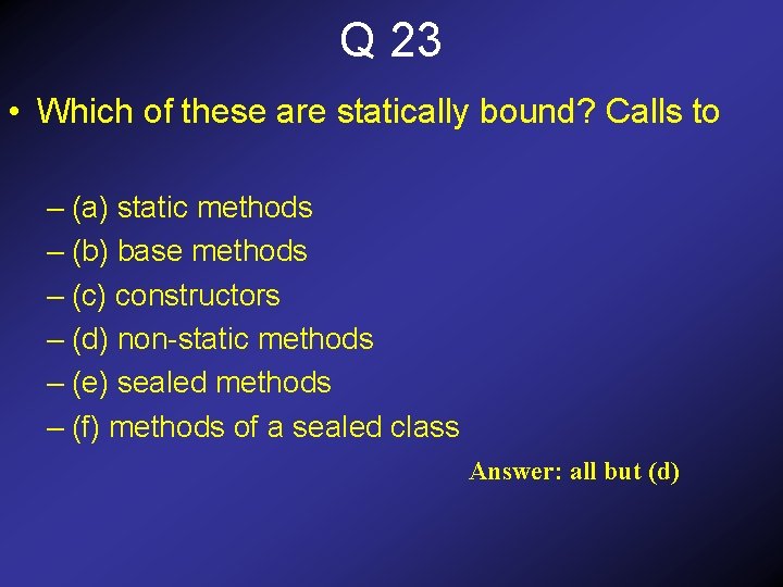 Q 23 • Which of these are statically bound? Calls to – (a) static