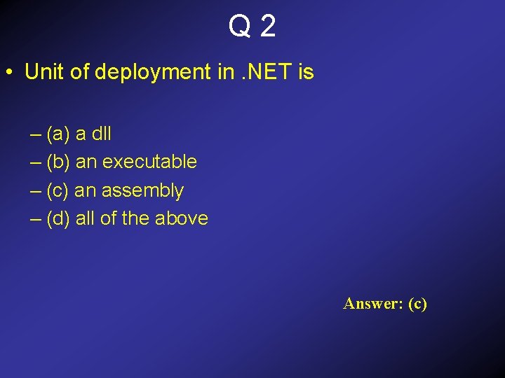 Q 2 • Unit of deployment in. NET is – (a) a dll –