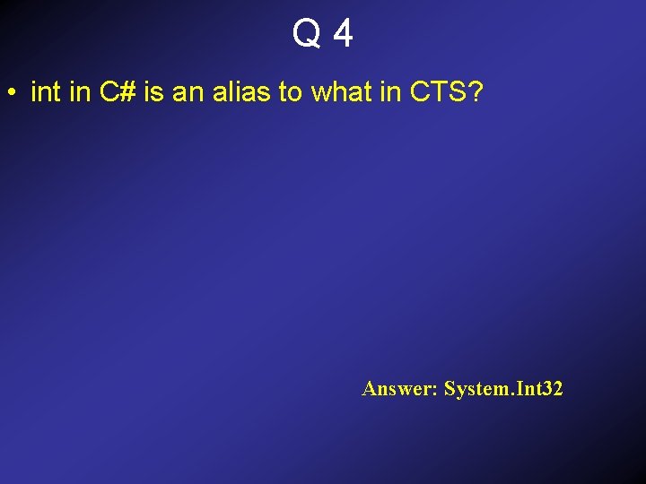 Q 4 • int in C# is an alias to what in CTS? Answer: