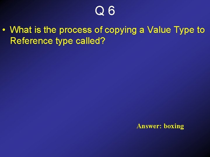 Q 6 • What is the process of copying a Value Type to Reference