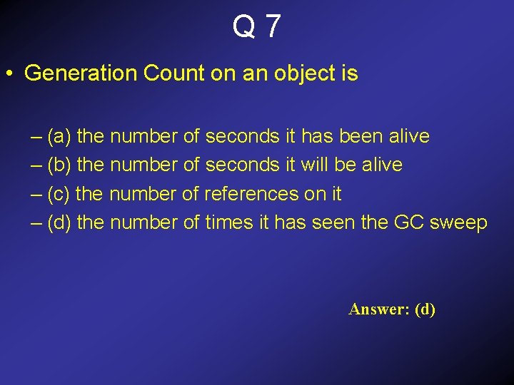 Q 7 • Generation Count on an object is – (a) the number of