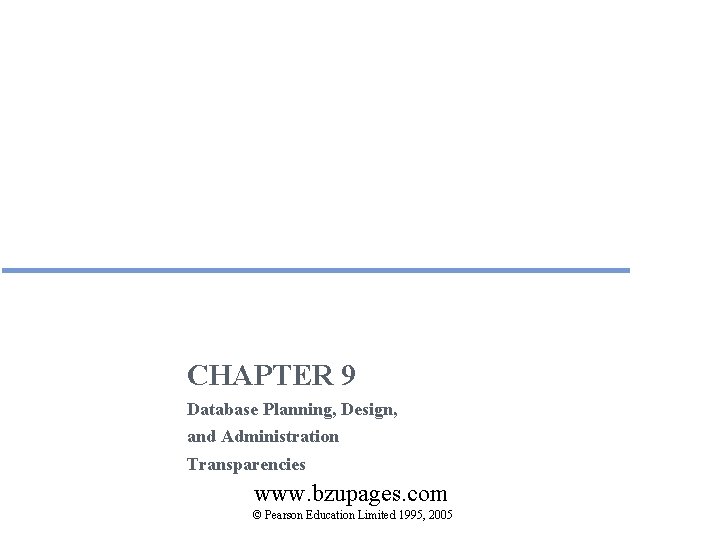 CHAPTER 9 Database Planning, Design, and Administration Transparencies www. bzupages. com © Pearson Education