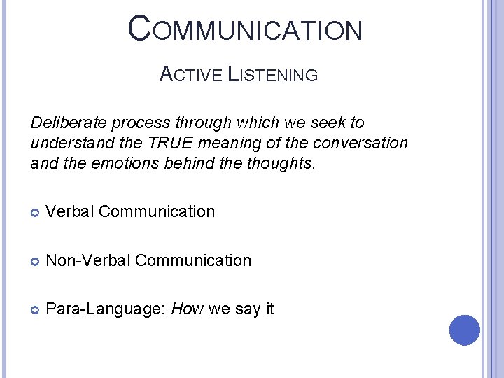 COMMUNICATION ACTIVE LISTENING Deliberate process through which we seek to understand the TRUE meaning