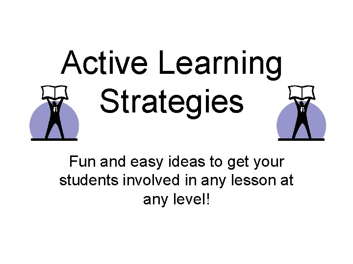 Active Learning Strategies Fun and easy ideas to
