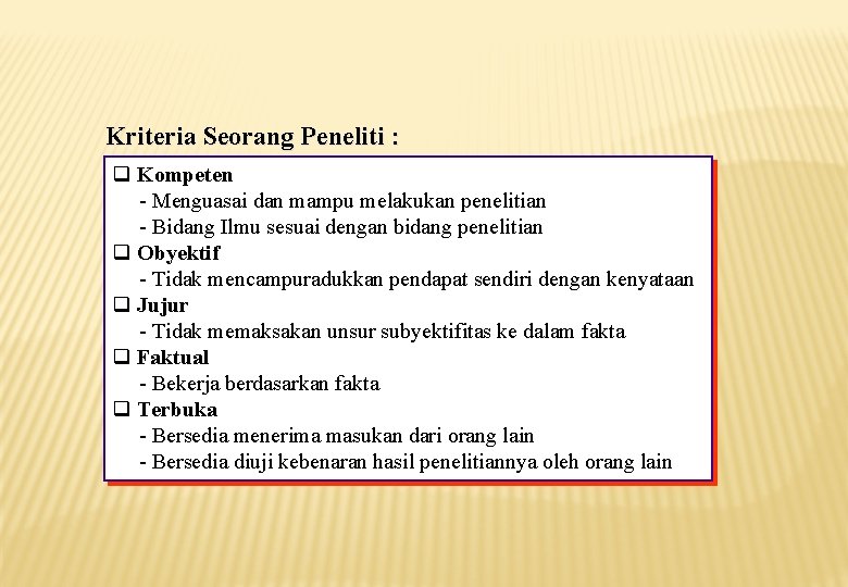 Kriteria Seorang Peneliti : Kompeten - Menguasai dan mampu melakukan penelitian - Bidang Ilmu