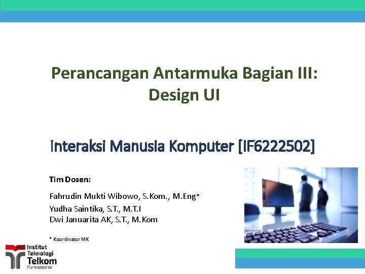 Perancangan Antarmuka Bagian III: Design UI Interaksi Manusia Komputer [IF 6222502] Tim Dosen: Fahrudin