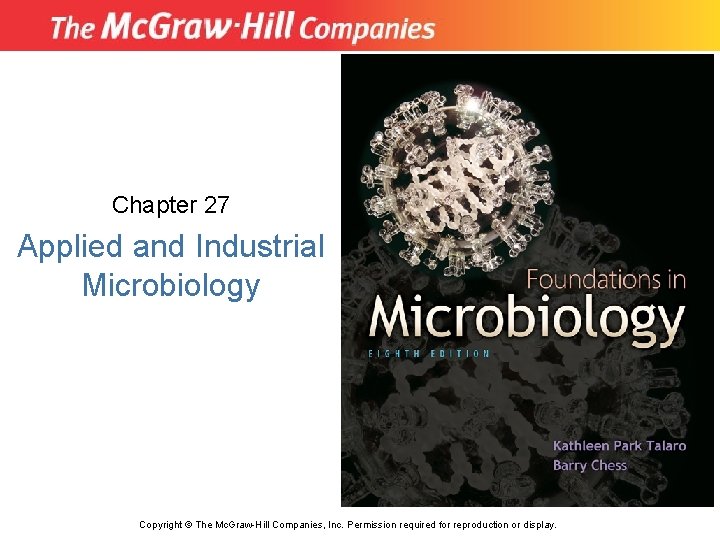 Chapter 27 Applied and Industrial Microbiology Copyright © The Mc. Graw-Hill Companies, Inc. Permission