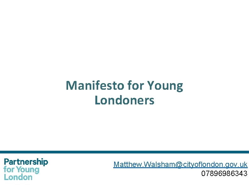 Manifesto for Young Londoners Matthew. Walsham@cityoflondon. gov. uk 07896986343 