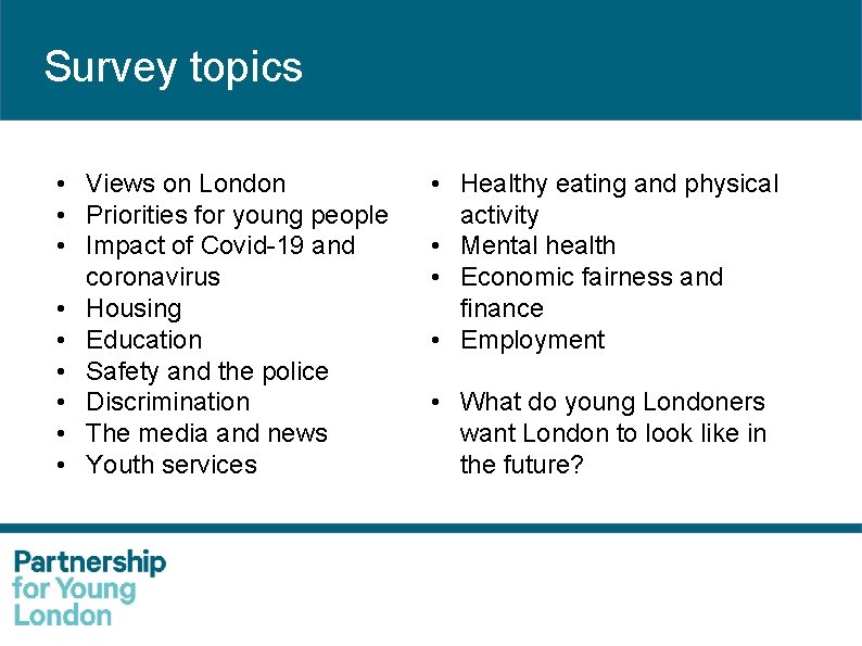 Survey topics • Views on London • Priorities for young people • Impact of