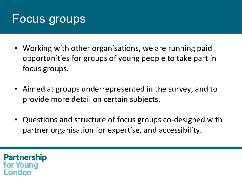 Focus groups • Working with other organisations, we are running paid opportunities for groups