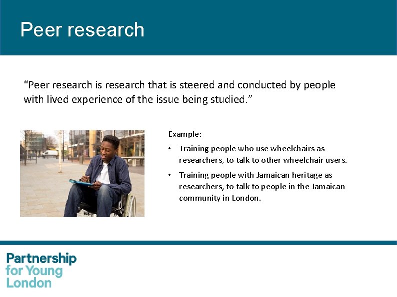 Peer research “Peer research is research that is steered and conducted by people with