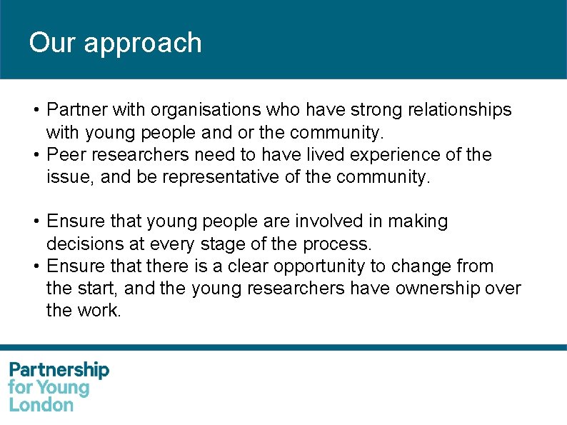 Our approach • Partner with organisations who have strong relationships with young people and