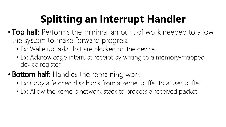 Splitting an Interrupt Handler • Top half: Performs the minimal amount of work needed