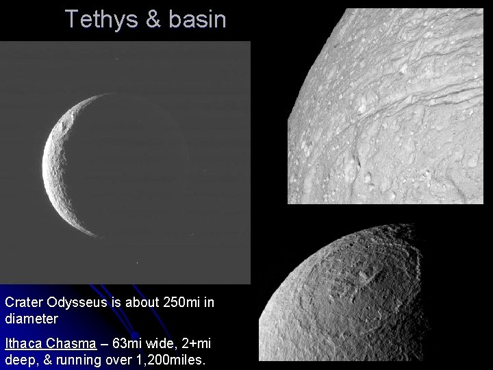 Tethys & basin Crater Odysseus is about 250 mi in diameter Ithaca Chasma –