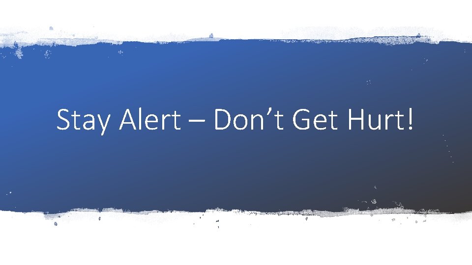 Stay Alert – Don’t Get Hurt! Stay Alert – Don’t Get Hurt!