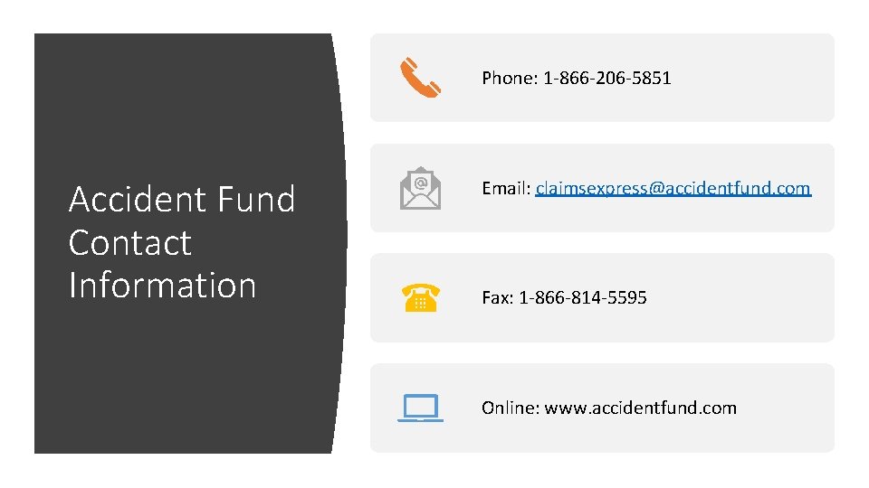 Phone: 1 -866 -206 -5851 Accident Fund Contact Information Email: claimsexpress@accidentfund. com Fax: 1 Phone: 1 -866 -206 -5851 Accident Fund Contact Information Email: claimsexpress@accidentfund. com Fax: 1