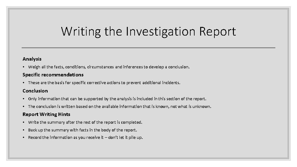 Writing the Investigation Report Analysis • Weigh all the facts, conditions, circumstances and inferences Writing the Investigation Report Analysis • Weigh all the facts, conditions, circumstances and inferences