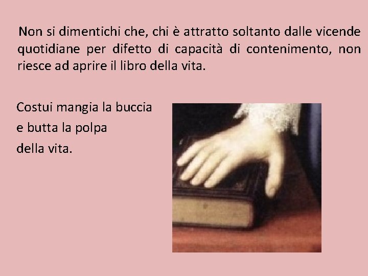 Non si dimentichi che, chi è attratto soltanto dalle vicende quotidiane per difetto di Non si dimentichi che, chi è attratto soltanto dalle vicende quotidiane per difetto di