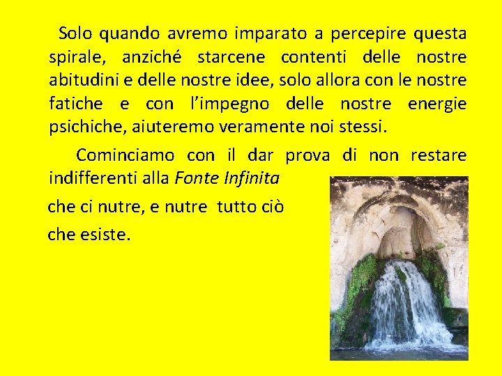 Solo quando avremo imparato a percepire questa spirale, anziché starcene contenti delle nostre abitudini Solo quando avremo imparato a percepire questa spirale, anziché starcene contenti delle nostre abitudini