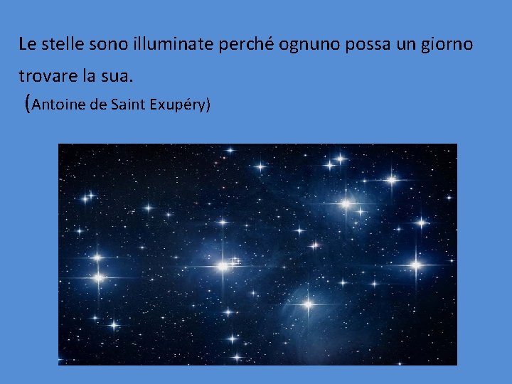 Le stelle sono illuminate perché ognuno possa un giorno trovare la sua. (Antoine de Le stelle sono illuminate perché ognuno possa un giorno trovare la sua. (Antoine de