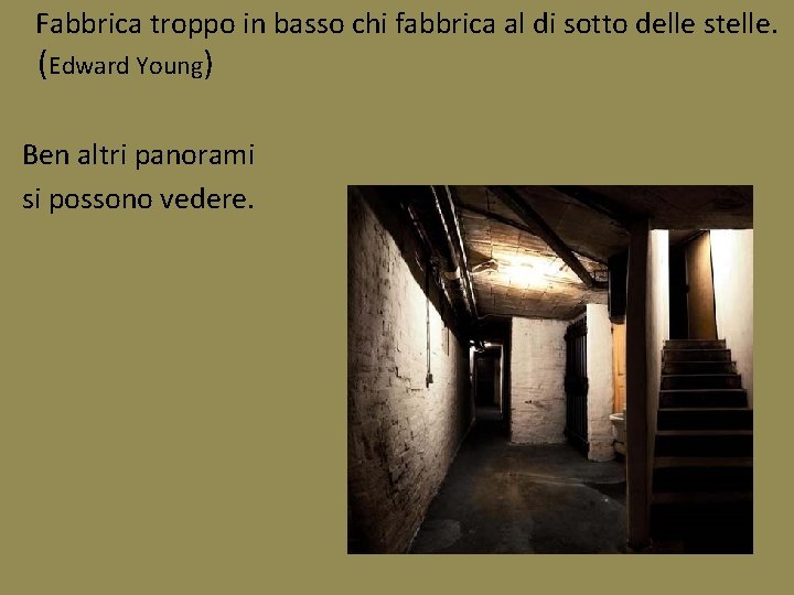 Fabbrica troppo in basso chi fabbrica al di sotto delle stelle. (Edward Young) Ben Fabbrica troppo in basso chi fabbrica al di sotto delle stelle. (Edward Young) Ben