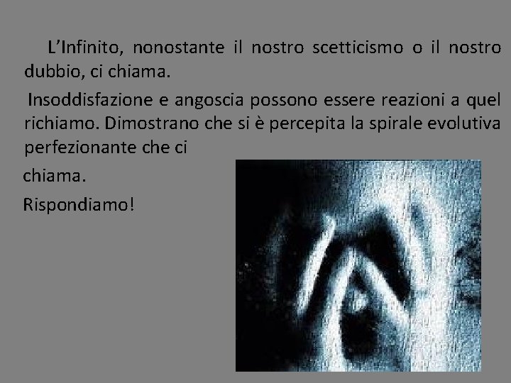 L’Infinito, nonostante il nostro scetticismo o il nostro dubbio, ci chiama. Insoddisfazione e angoscia L’Infinito, nonostante il nostro scetticismo o il nostro dubbio, ci chiama. Insoddisfazione e angoscia