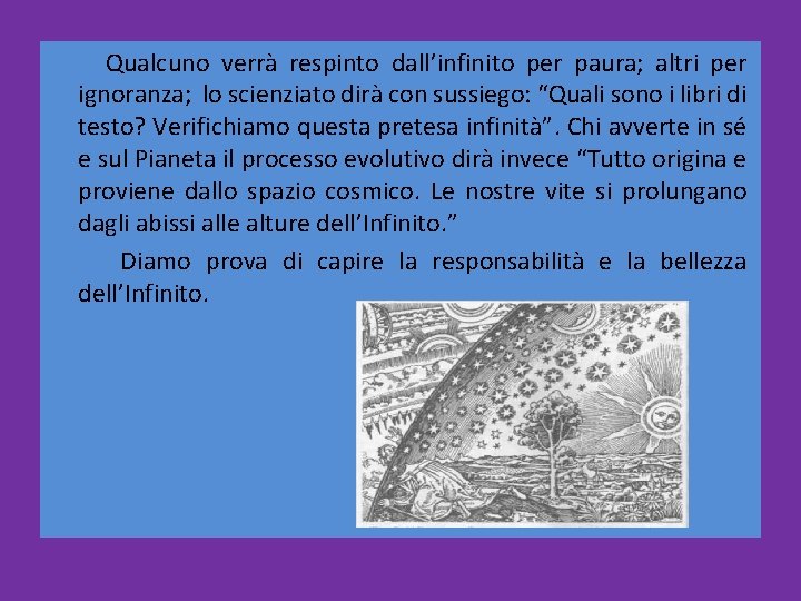 Qualcuno verrà respinto dall’infinito per paura; altri per ignoranza; lo scienziato dirà con sussiego: Qualcuno verrà respinto dall’infinito per paura; altri per ignoranza; lo scienziato dirà con sussiego: