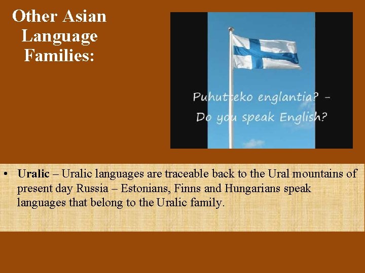 Other Asian Language Families: • Uralic – Uralic languages are traceable back to the