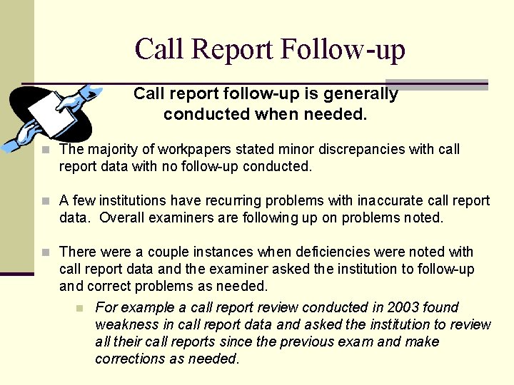Call Report Follow-up Call report follow-up is generally conducted when needed. n The majority