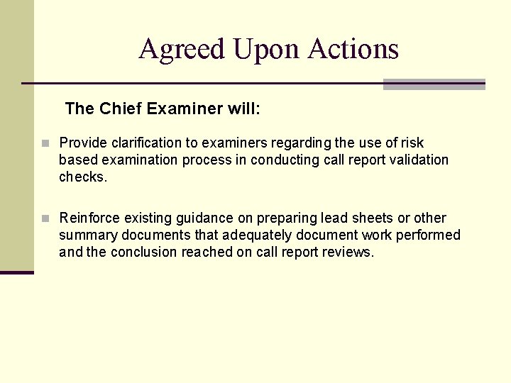 Agreed Upon Actions The Chief Examiner will: n Provide clarification to examiners regarding the