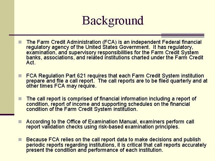 Background n The Farm Credit Administration (FCA) is an independent Federal financial regulatory agency