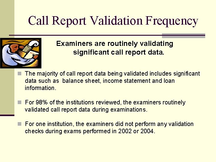 Call Report Validation Frequency Examiners are routinely validating significant call report data. n The