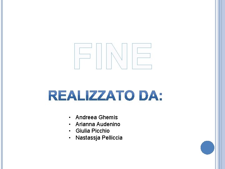 FINE • • Andreea Ghemis Arianna Audenino Giulia Picchio Nastassja Pelliccia 