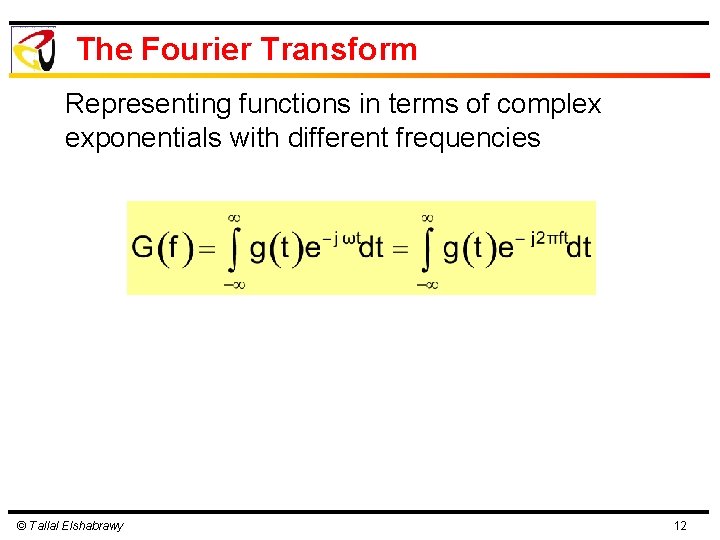 The Fourier Transform Representing functions in terms of complex exponentials with different frequencies ©