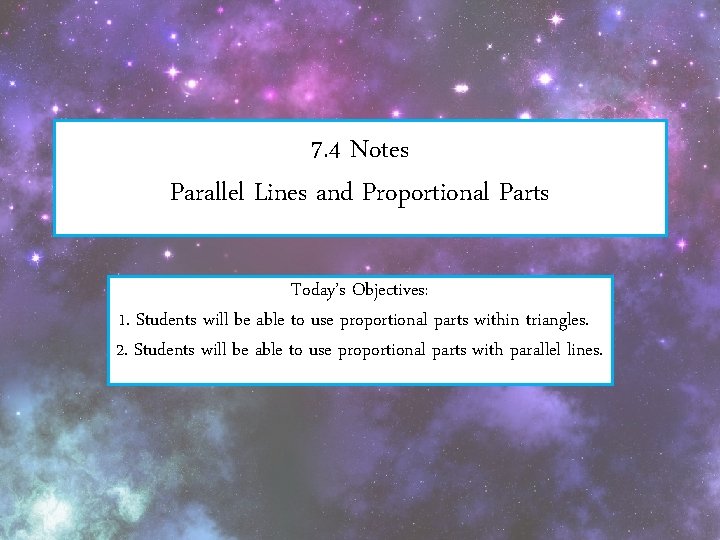 7. 4 Notes Parallel Lines and Proportional Parts Today’s Objectives: 1. Students will be