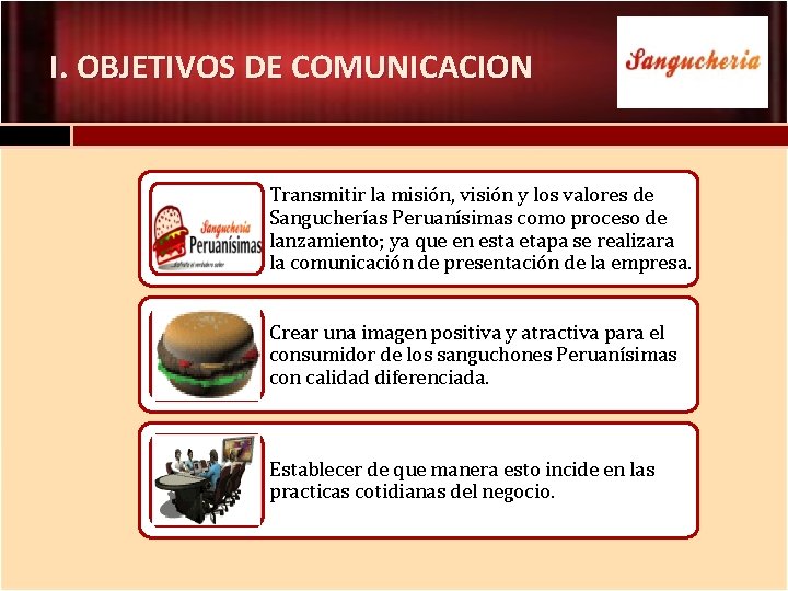 I. OBJETIVOS DE COMUNICACION Transmitir la misión, visión y los valores de Sangucherías Peruanísimas
